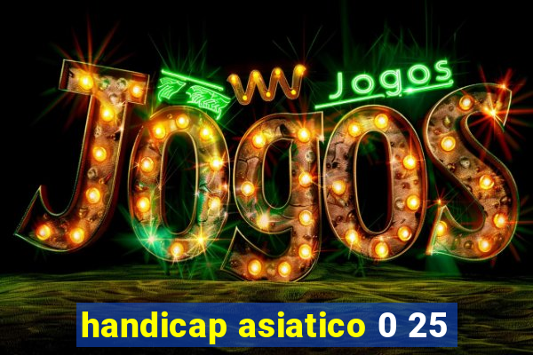 handicap asiatico 0 25